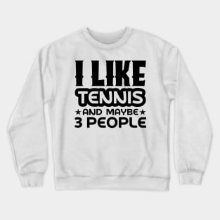 I like tennis and maybe 3 people Crewneck Sweatshirt